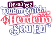 Logo for Dessa Vez Quem Cuida do Herdeiro Sou Eu