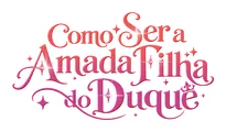 Logo for Como Ser a Amada Filha do Duque