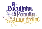 Logo for A Caçulinha da Família Nunca Teve Amor Assim