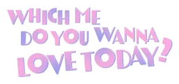Logo for Which me do you wanna love today?