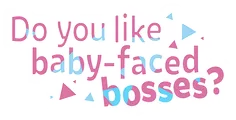 Logo for Do you like baby-faced bosses?