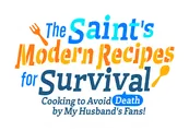 Logo for The Saint's Modern Recipes for Survival: Cooking to Avoid Death by My Husband's Fans!