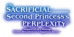 Logo for The Sacrificial Second Princess’s Perplexity ~ Shipped off as a Hostage, Warmly Welcomed as a Sagacious Savior ~