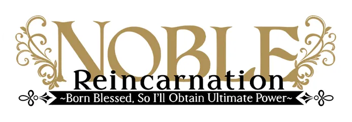 Noble Reincarnation ~Born Blessed, So I’ll Obtain Ultimate Power